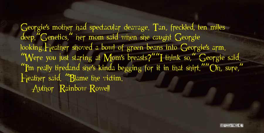 Rainbow Rowell Quotes: Georgie's Mother Had Spectacular Cleavage. Tan, Freckled, Ten Miles Deep.genetics, Her Mom Said When She Caught Georgie Looking.heather Shoved A