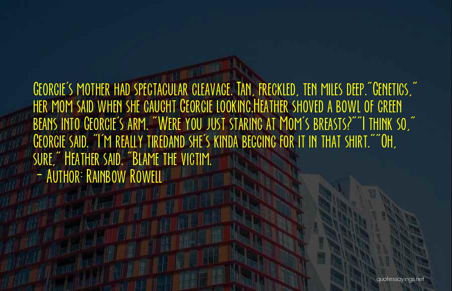 Rainbow Rowell Quotes: Georgie's Mother Had Spectacular Cleavage. Tan, Freckled, Ten Miles Deep.genetics, Her Mom Said When She Caught Georgie Looking.heather Shoved A