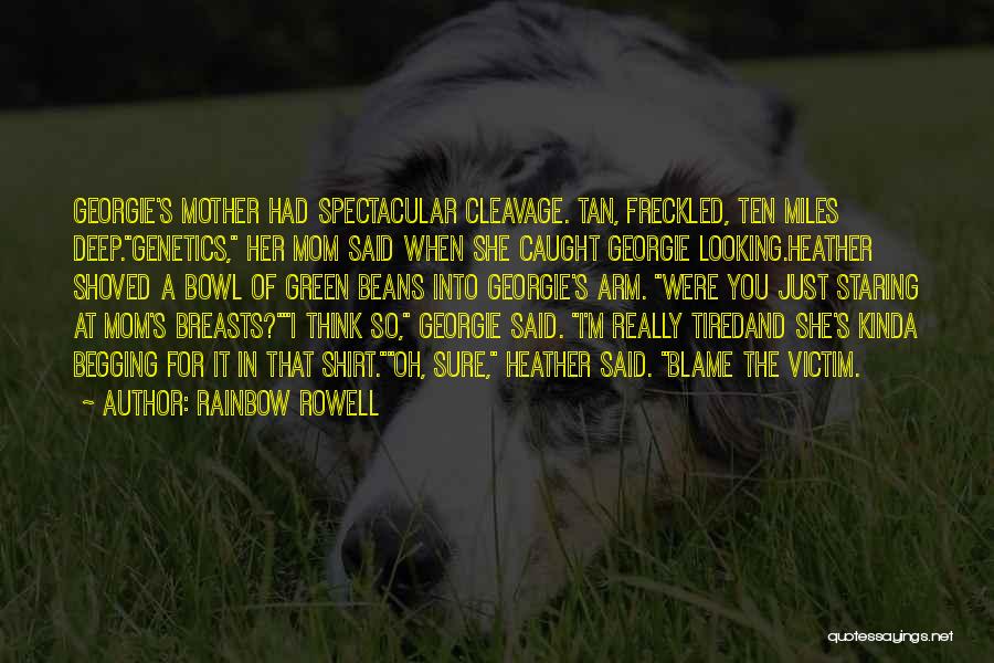 Rainbow Rowell Quotes: Georgie's Mother Had Spectacular Cleavage. Tan, Freckled, Ten Miles Deep.genetics, Her Mom Said When She Caught Georgie Looking.heather Shoved A