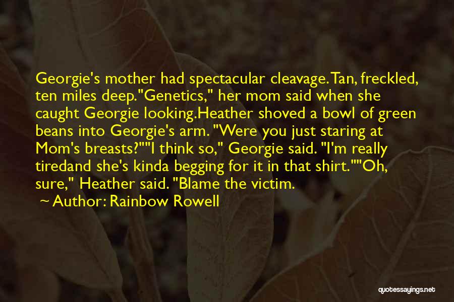 Rainbow Rowell Quotes: Georgie's Mother Had Spectacular Cleavage. Tan, Freckled, Ten Miles Deep.genetics, Her Mom Said When She Caught Georgie Looking.heather Shoved A