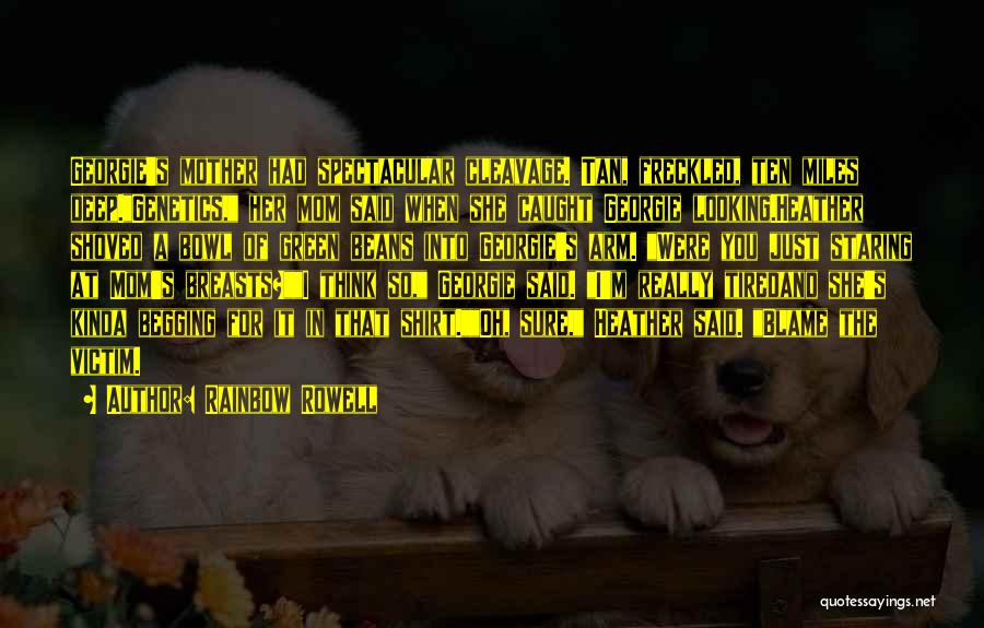 Rainbow Rowell Quotes: Georgie's Mother Had Spectacular Cleavage. Tan, Freckled, Ten Miles Deep.genetics, Her Mom Said When She Caught Georgie Looking.heather Shoved A