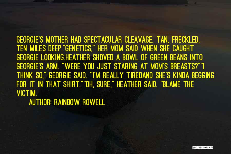 Rainbow Rowell Quotes: Georgie's Mother Had Spectacular Cleavage. Tan, Freckled, Ten Miles Deep.genetics, Her Mom Said When She Caught Georgie Looking.heather Shoved A
