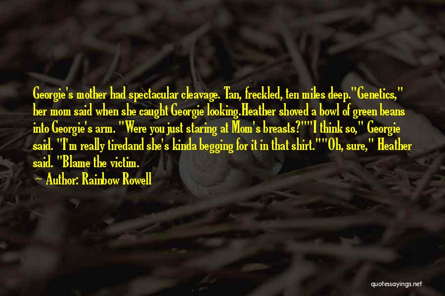 Rainbow Rowell Quotes: Georgie's Mother Had Spectacular Cleavage. Tan, Freckled, Ten Miles Deep.genetics, Her Mom Said When She Caught Georgie Looking.heather Shoved A