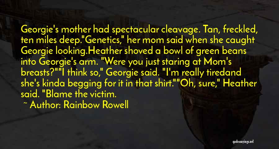 Rainbow Rowell Quotes: Georgie's Mother Had Spectacular Cleavage. Tan, Freckled, Ten Miles Deep.genetics, Her Mom Said When She Caught Georgie Looking.heather Shoved A