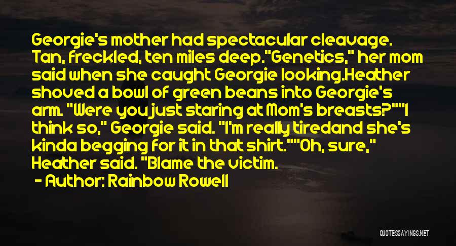 Rainbow Rowell Quotes: Georgie's Mother Had Spectacular Cleavage. Tan, Freckled, Ten Miles Deep.genetics, Her Mom Said When She Caught Georgie Looking.heather Shoved A