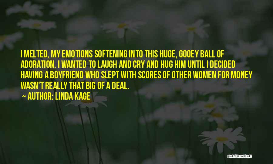 Linda Kage Quotes: I Melted, My Emotions Softening Into This Huge, Gooey Ball Of Adoration. I Wanted To Laugh And Cry And Hug