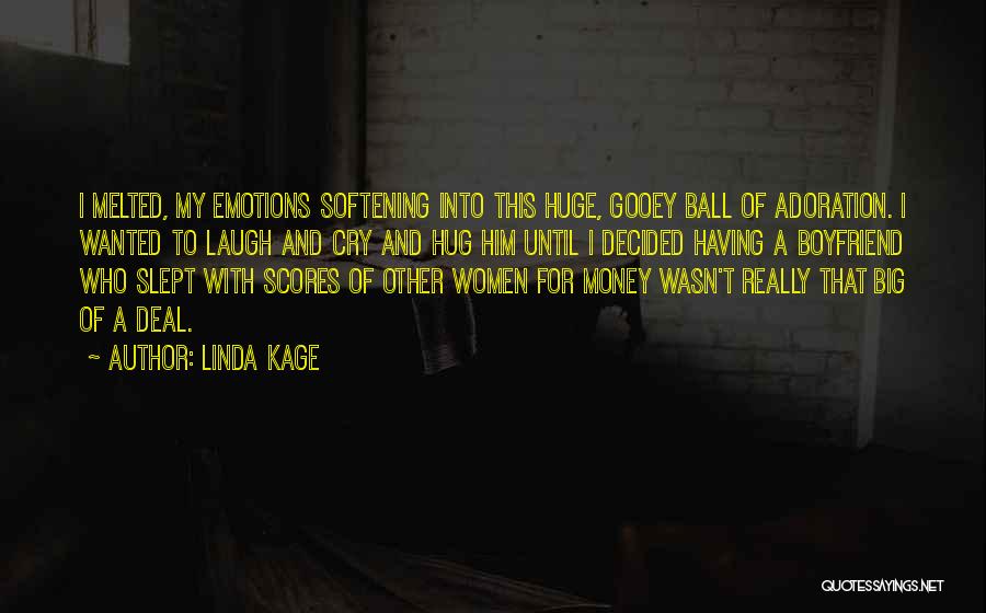 Linda Kage Quotes: I Melted, My Emotions Softening Into This Huge, Gooey Ball Of Adoration. I Wanted To Laugh And Cry And Hug