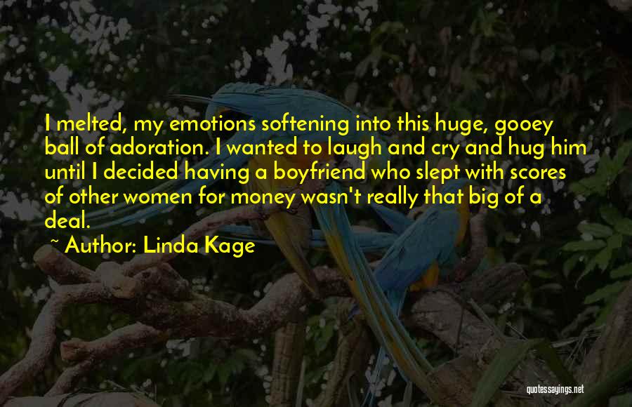 Linda Kage Quotes: I Melted, My Emotions Softening Into This Huge, Gooey Ball Of Adoration. I Wanted To Laugh And Cry And Hug