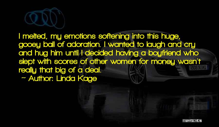 Linda Kage Quotes: I Melted, My Emotions Softening Into This Huge, Gooey Ball Of Adoration. I Wanted To Laugh And Cry And Hug