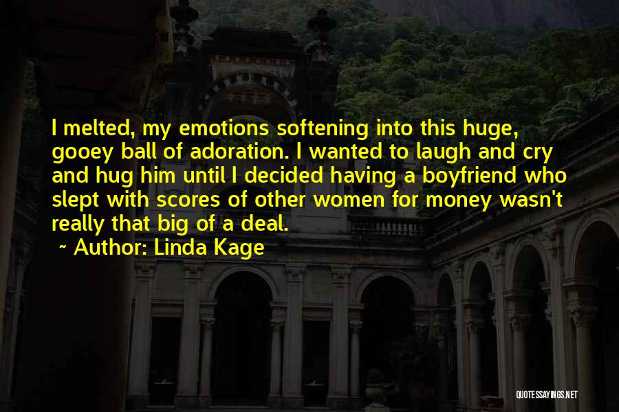 Linda Kage Quotes: I Melted, My Emotions Softening Into This Huge, Gooey Ball Of Adoration. I Wanted To Laugh And Cry And Hug