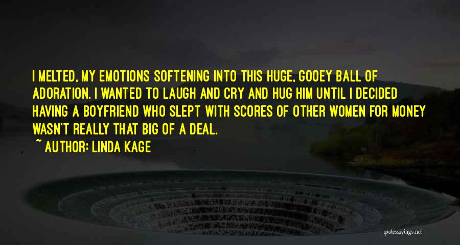 Linda Kage Quotes: I Melted, My Emotions Softening Into This Huge, Gooey Ball Of Adoration. I Wanted To Laugh And Cry And Hug