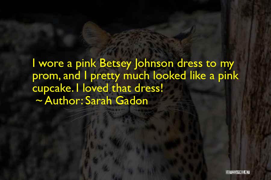 Sarah Gadon Quotes: I Wore A Pink Betsey Johnson Dress To My Prom, And I Pretty Much Looked Like A Pink Cupcake. I