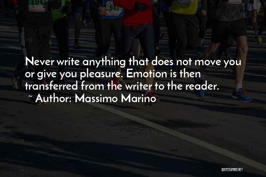 Massimo Marino Quotes: Never Write Anything That Does Not Move You Or Give You Pleasure. Emotion Is Then Transferred From The Writer To