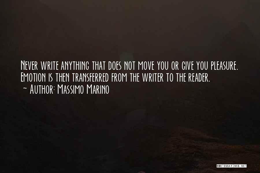 Massimo Marino Quotes: Never Write Anything That Does Not Move You Or Give You Pleasure. Emotion Is Then Transferred From The Writer To