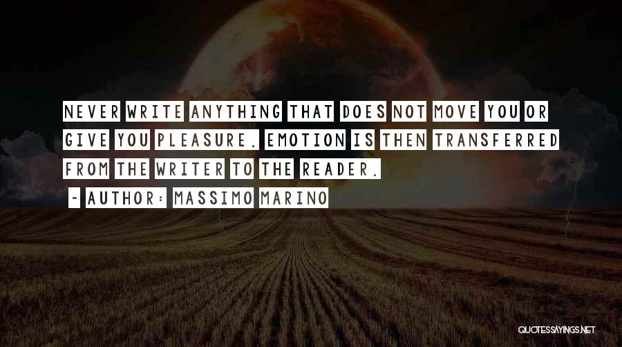 Massimo Marino Quotes: Never Write Anything That Does Not Move You Or Give You Pleasure. Emotion Is Then Transferred From The Writer To