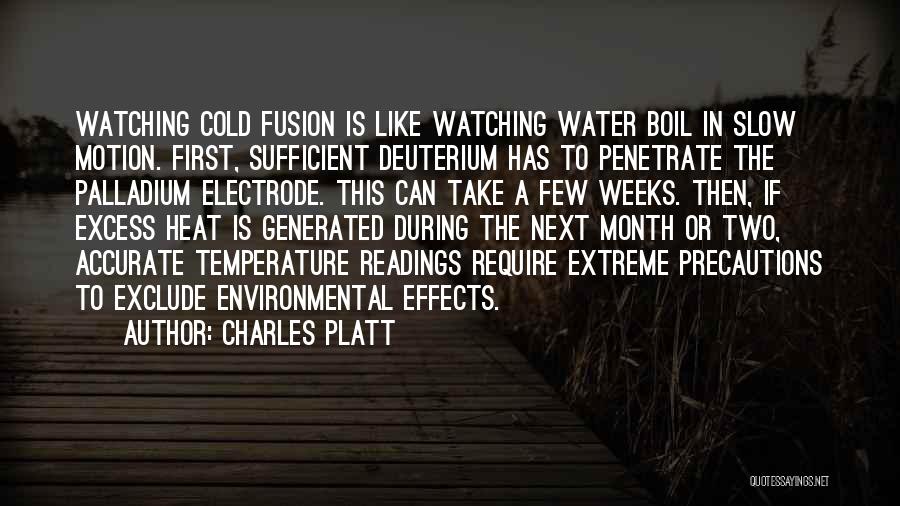 Charles Platt Quotes: Watching Cold Fusion Is Like Watching Water Boil In Slow Motion. First, Sufficient Deuterium Has To Penetrate The Palladium Electrode.