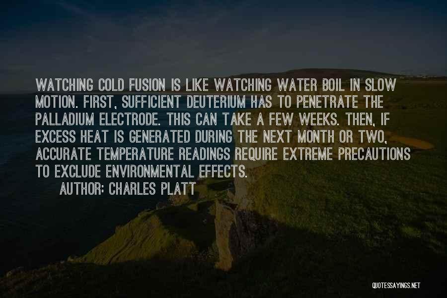 Charles Platt Quotes: Watching Cold Fusion Is Like Watching Water Boil In Slow Motion. First, Sufficient Deuterium Has To Penetrate The Palladium Electrode.