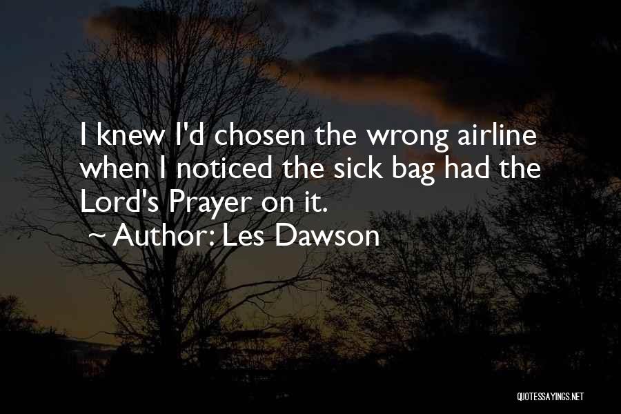 Les Dawson Quotes: I Knew I'd Chosen The Wrong Airline When I Noticed The Sick Bag Had The Lord's Prayer On It.