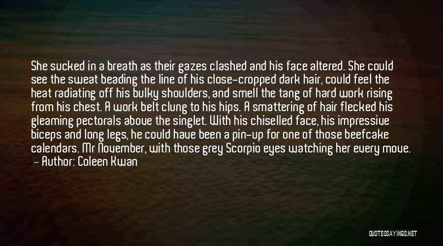 Coleen Kwan Quotes: She Sucked In A Breath As Their Gazes Clashed And His Face Altered. She Could See The Sweat Beading The