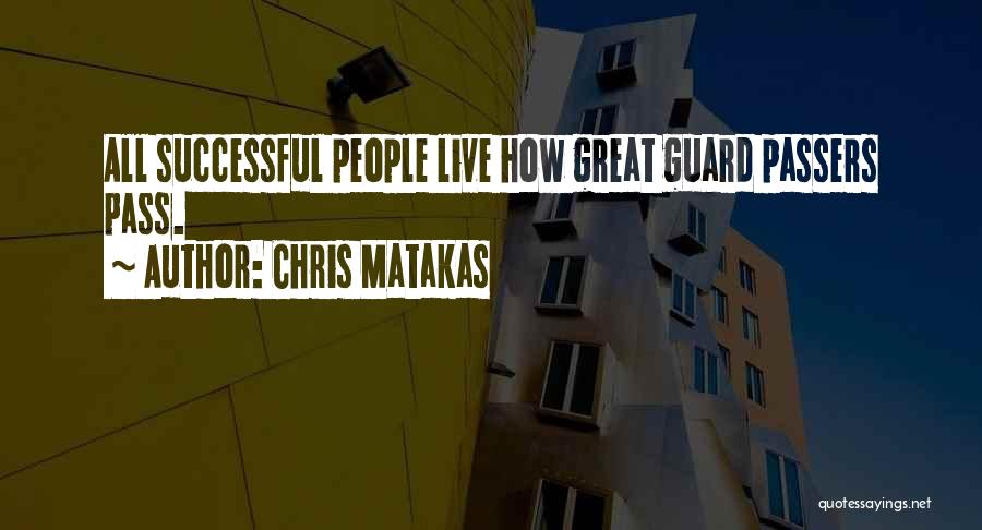 Chris Matakas Quotes: All Successful People Live How Great Guard Passers Pass.