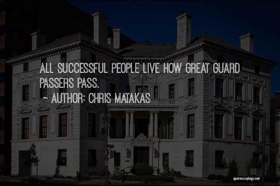 Chris Matakas Quotes: All Successful People Live How Great Guard Passers Pass.