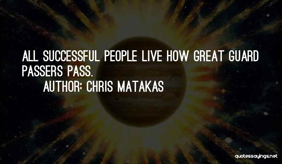 Chris Matakas Quotes: All Successful People Live How Great Guard Passers Pass.