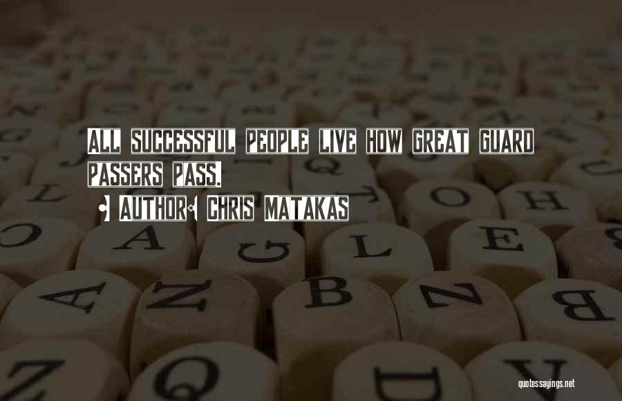 Chris Matakas Quotes: All Successful People Live How Great Guard Passers Pass.