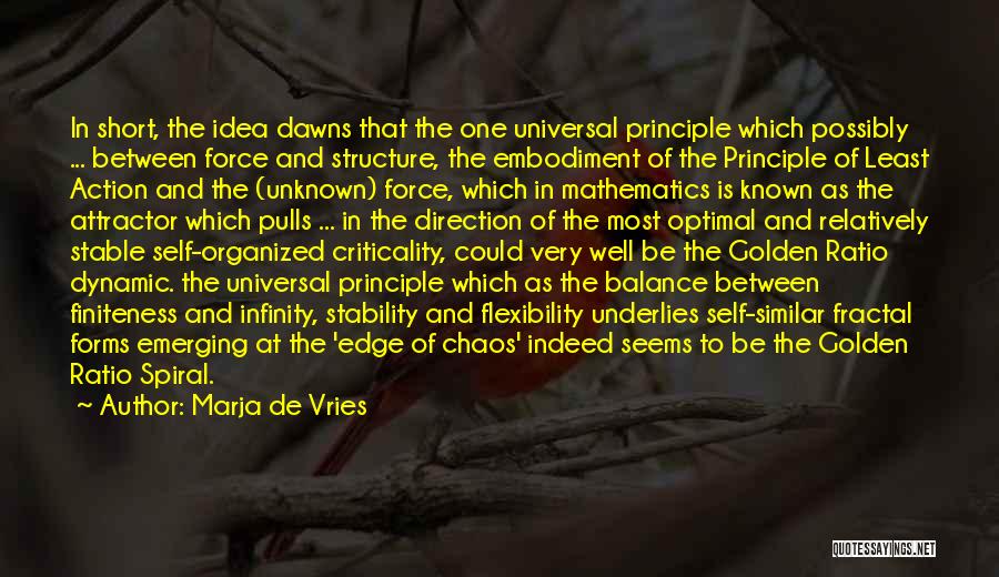 Marja De Vries Quotes: In Short, The Idea Dawns That The One Universal Principle Which Possibly ... Between Force And Structure, The Embodiment Of