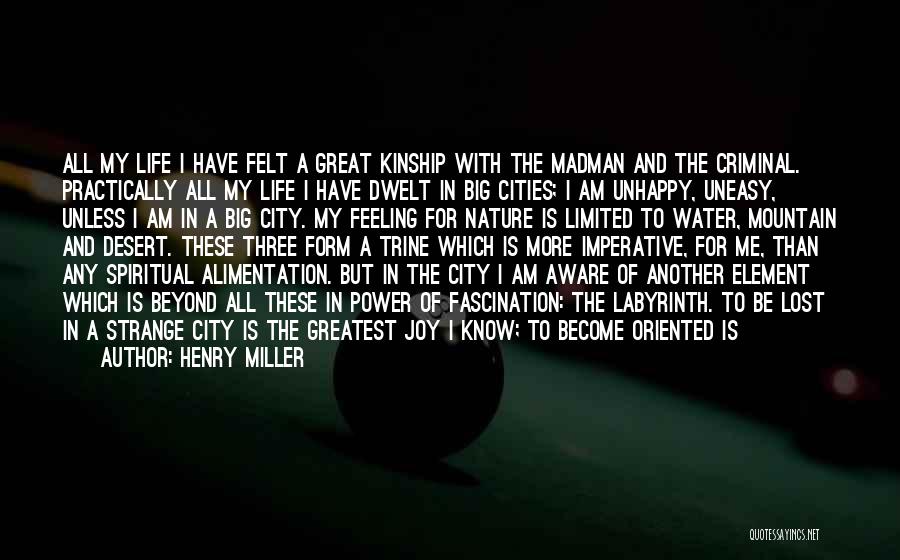Henry Miller Quotes: All My Life I Have Felt A Great Kinship With The Madman And The Criminal. Practically All My Life I