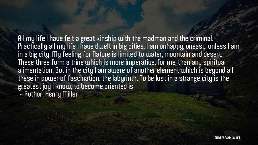 Henry Miller Quotes: All My Life I Have Felt A Great Kinship With The Madman And The Criminal. Practically All My Life I