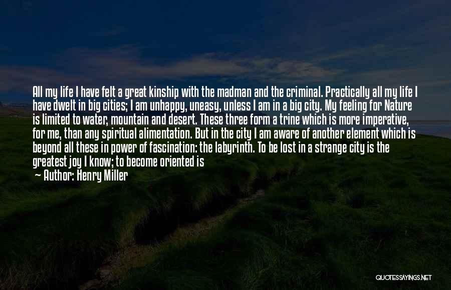 Henry Miller Quotes: All My Life I Have Felt A Great Kinship With The Madman And The Criminal. Practically All My Life I