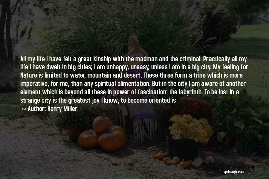 Henry Miller Quotes: All My Life I Have Felt A Great Kinship With The Madman And The Criminal. Practically All My Life I