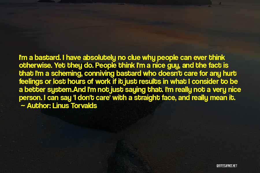 Linus Torvalds Quotes: I'm A Bastard. I Have Absolutely No Clue Why People Can Ever Think Otherwise. Yet They Do. People Think I'm