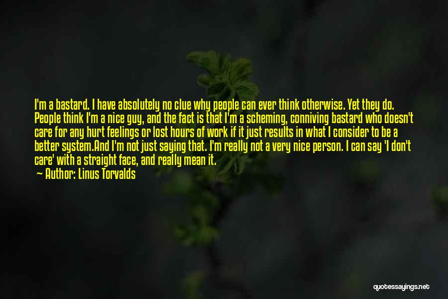 Linus Torvalds Quotes: I'm A Bastard. I Have Absolutely No Clue Why People Can Ever Think Otherwise. Yet They Do. People Think I'm