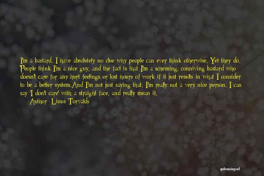 Linus Torvalds Quotes: I'm A Bastard. I Have Absolutely No Clue Why People Can Ever Think Otherwise. Yet They Do. People Think I'm