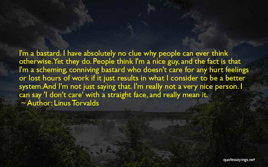 Linus Torvalds Quotes: I'm A Bastard. I Have Absolutely No Clue Why People Can Ever Think Otherwise. Yet They Do. People Think I'm