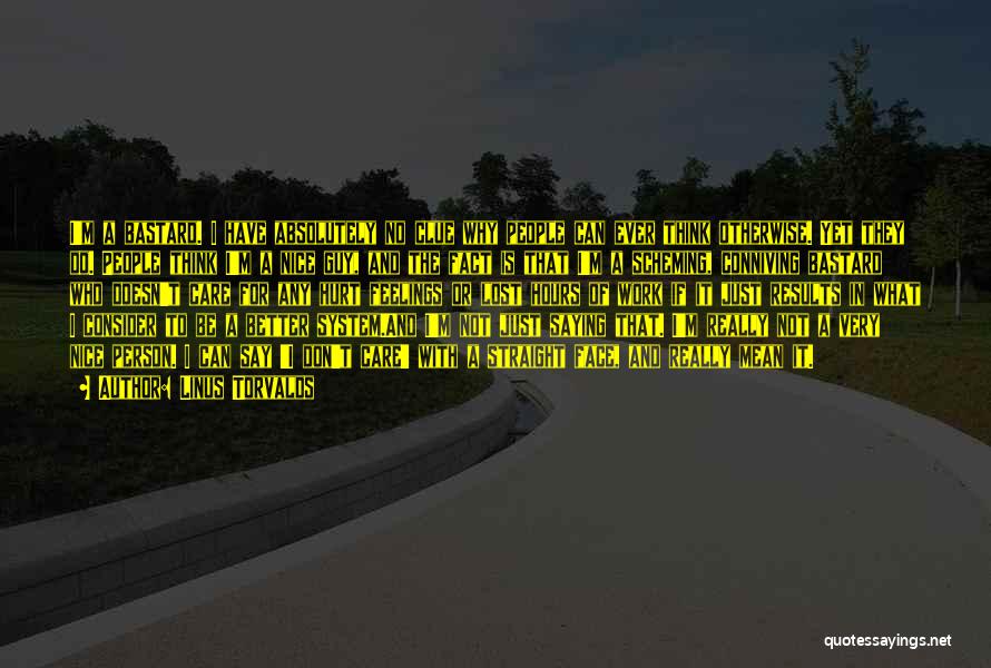 Linus Torvalds Quotes: I'm A Bastard. I Have Absolutely No Clue Why People Can Ever Think Otherwise. Yet They Do. People Think I'm