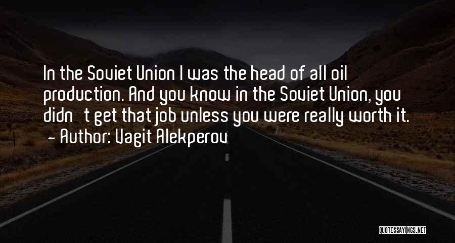 Vagit Alekperov Quotes: In The Soviet Union I Was The Head Of All Oil Production. And You Know In The Soviet Union, You