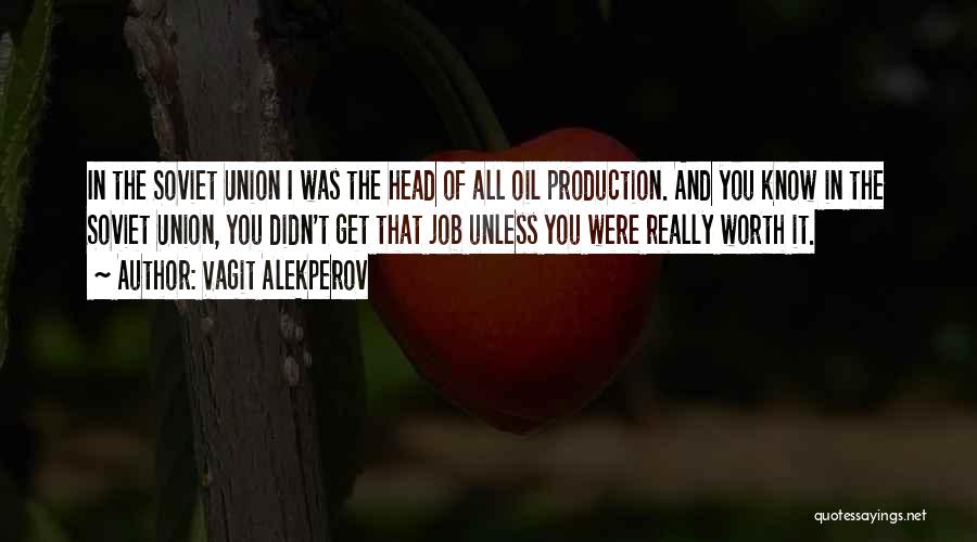 Vagit Alekperov Quotes: In The Soviet Union I Was The Head Of All Oil Production. And You Know In The Soviet Union, You