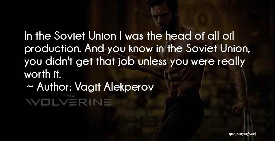 Vagit Alekperov Quotes: In The Soviet Union I Was The Head Of All Oil Production. And You Know In The Soviet Union, You