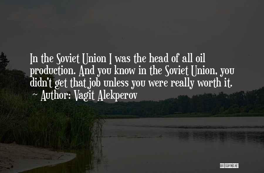 Vagit Alekperov Quotes: In The Soviet Union I Was The Head Of All Oil Production. And You Know In The Soviet Union, You