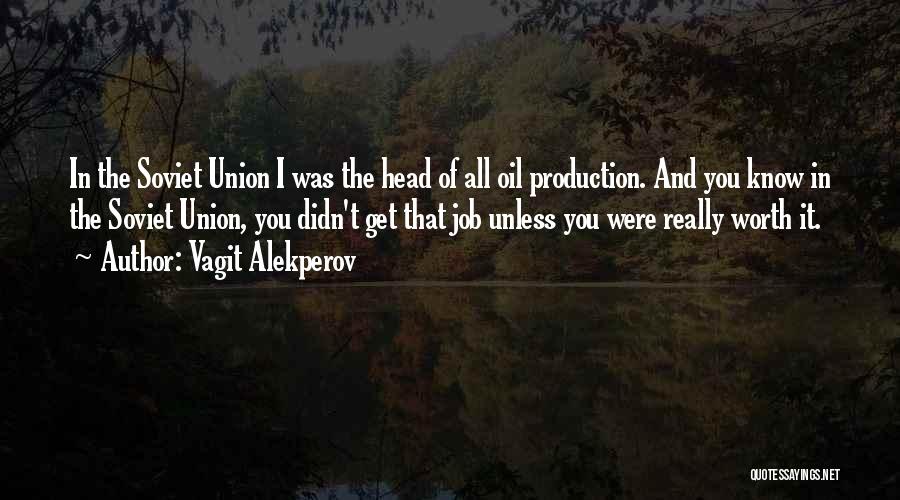 Vagit Alekperov Quotes: In The Soviet Union I Was The Head Of All Oil Production. And You Know In The Soviet Union, You