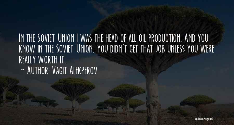 Vagit Alekperov Quotes: In The Soviet Union I Was The Head Of All Oil Production. And You Know In The Soviet Union, You