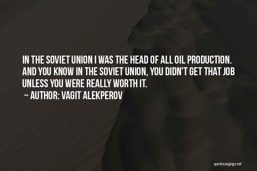 Vagit Alekperov Quotes: In The Soviet Union I Was The Head Of All Oil Production. And You Know In The Soviet Union, You