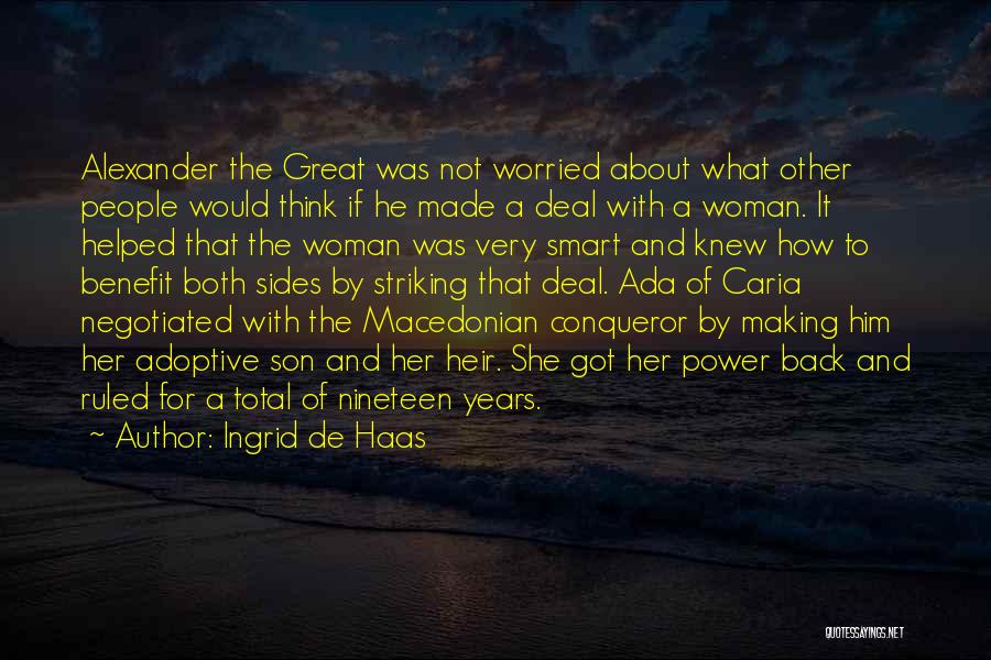 Ingrid De Haas Quotes: Alexander The Great Was Not Worried About What Other People Would Think If He Made A Deal With A Woman.