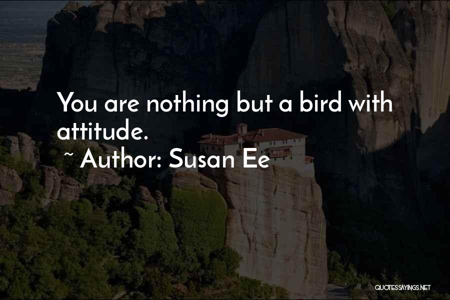 Susan Ee Quotes: You Are Nothing But A Bird With Attitude.