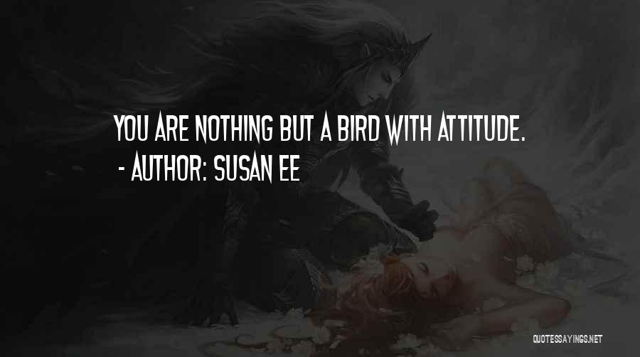 Susan Ee Quotes: You Are Nothing But A Bird With Attitude.