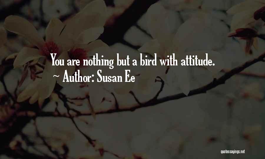 Susan Ee Quotes: You Are Nothing But A Bird With Attitude.