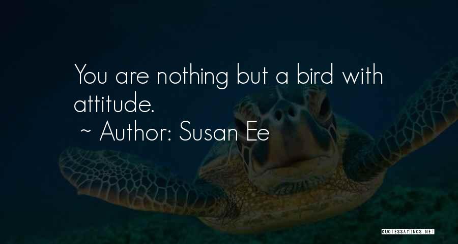 Susan Ee Quotes: You Are Nothing But A Bird With Attitude.