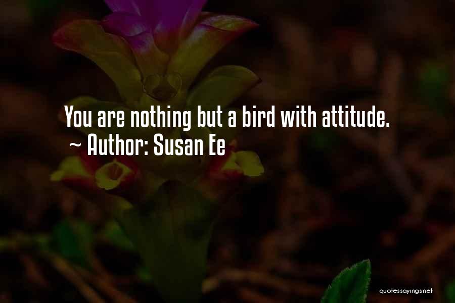 Susan Ee Quotes: You Are Nothing But A Bird With Attitude.
